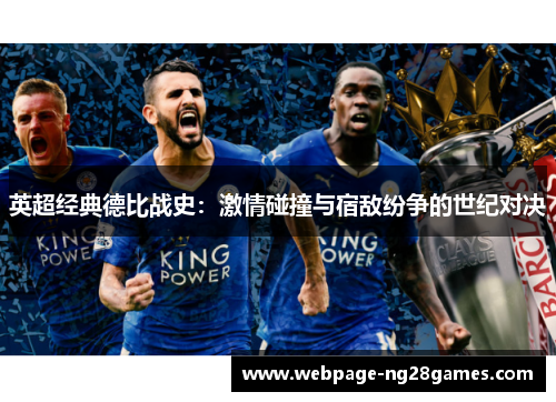 英超经典德比战史：激情碰撞与宿敌纷争的世纪对决