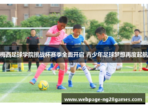 梅西足球学院挑战杯赛季全面开启 青少年足球梦想再度起航