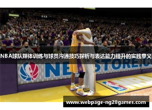 NBA球队媒体训练与球员沟通技巧探析与表达能力提升的实践意义