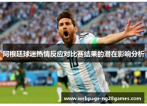 阿根廷球迷热情反应对比赛结果的潜在影响分析