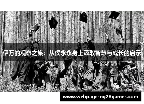 伊万的观察之旅：从侯永永身上汲取智慧与成长的启示