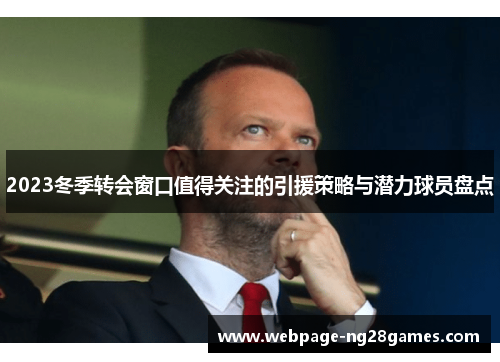 2023冬季转会窗口值得关注的引援策略与潜力球员盘点