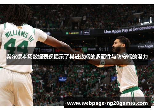 希尔德本场数据表现揭示了其进攻端的多面性与防守端的潜力