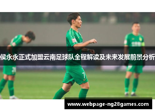 侯永永正式加盟云南足球队全程解读及未来发展前景分析