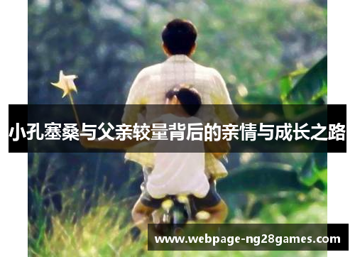 小孔塞桑与父亲较量背后的亲情与成长之路