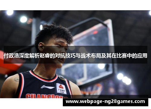 付政浩深度解析赵睿的对抗技巧与战术布局及其在比赛中的应用