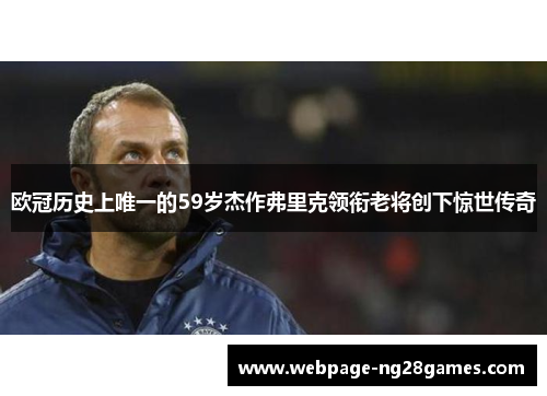 欧冠历史上唯一的59岁杰作弗里克领衔老将创下惊世传奇