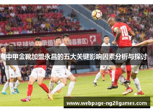 中甲金靴加盟永昌的五大关键影响因素分析与探讨