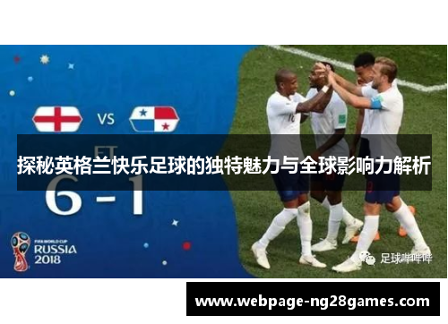探秘英格兰快乐足球的独特魅力与全球影响力解析