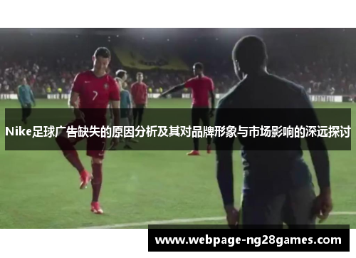 Nike足球广告缺失的原因分析及其对品牌形象与市场影响的深远探讨