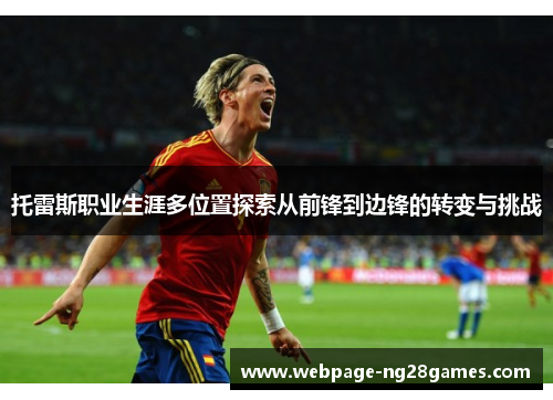 托雷斯职业生涯多位置探索从前锋到边锋的转变与挑战