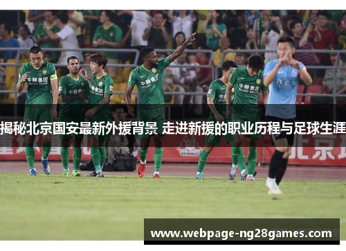 揭秘北京国安最新外援背景 走进新援的职业历程与足球生涯