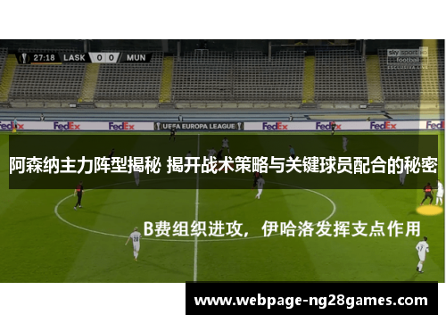 阿森纳主力阵型揭秘 揭开战术策略与关键球员配合的秘密