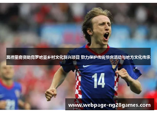 莫德里奇资助克罗地亚乡村文化复兴项目 致力保护传统节庆活动与地方文化传承