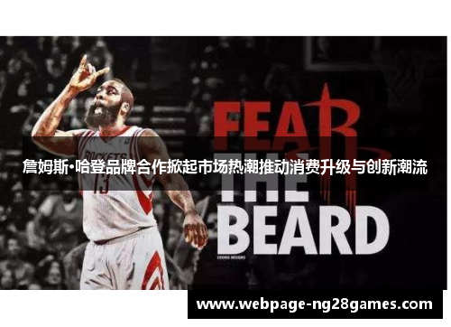 詹姆斯·哈登品牌合作掀起市场热潮推动消费升级与创新潮流