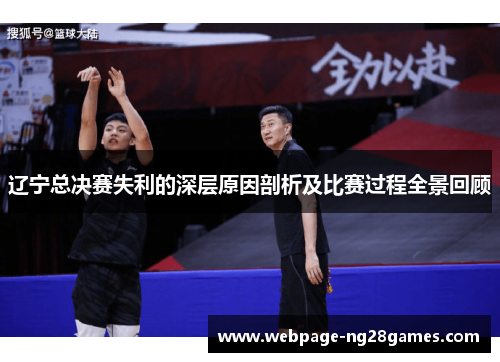 辽宁总决赛失利的深层原因剖析及比赛过程全景回顾