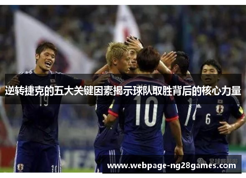 逆转捷克的五大关键因素揭示球队取胜背后的核心力量