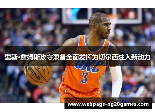 里斯·詹姆斯攻守兼备全面发挥为切尔西注入新动力