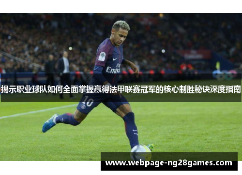 揭示职业球队如何全面掌握赢得法甲联赛冠军的核心制胜秘诀深度指南 揭示职业球队如何全面掌握赢得法甲联赛冠军的核心制胜秘诀深度指南