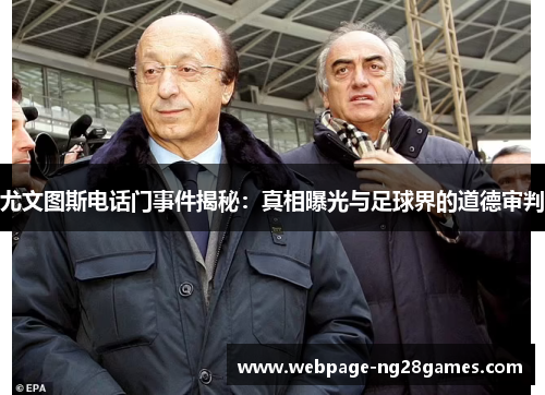 尤文图斯电话门事件揭秘：真相曝光与足球界的道德审判