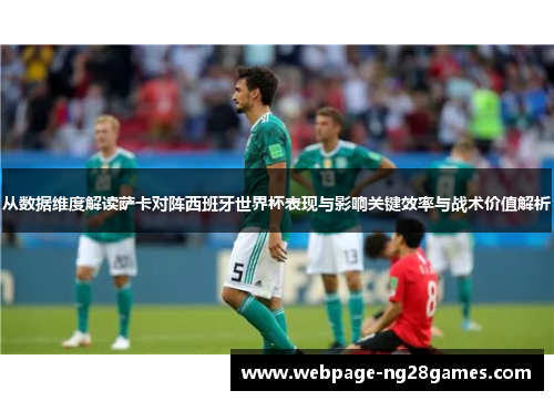从数据维度解读萨卡对阵西班牙世界杯表现与影响关键效率与战术价值解析