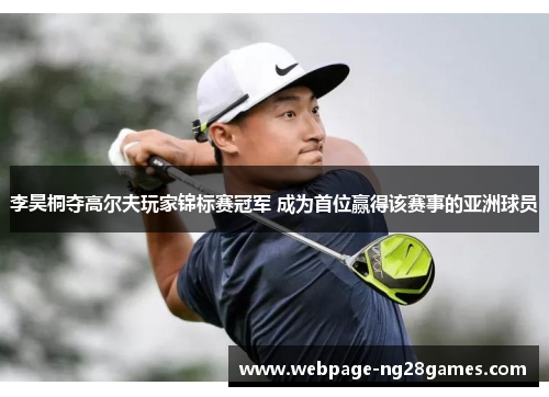 李昊桐夺高尔夫玩家锦标赛冠军 成为首位赢得该赛事的亚洲球员