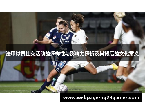 法甲球员社交活动的多样性与影响力探析及其背后的文化意义