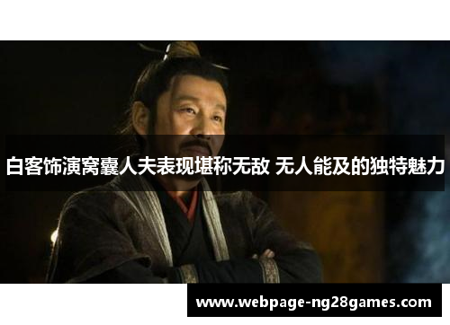 白客饰演窝囊人夫表现堪称无敌 无人能及的独特魅力