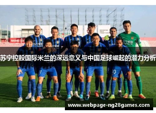苏宁控股国际米兰的深远意义与中国足球崛起的潜力分析