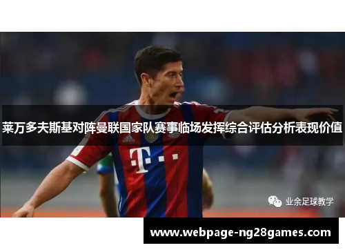 莱万多夫斯基对阵曼联国家队赛事临场发挥综合评估分析表现价值