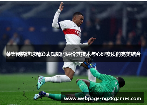 莱奥倒钩进球精彩表现如何评价其技术与心理素质的完美结合