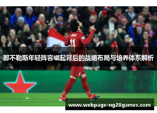 那不勒斯年轻阵容崛起背后的战略布局与培养体系解析
